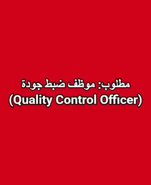 مطلوب: موظف ضبط جودة (Quality Control Officer) للعمل في الكويت