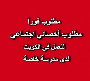 مطلوب أخصائي اجتماعي للعمل في مدرسة خاصة في الكويت