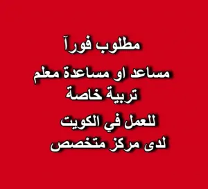مطلوب مساعد معلم / مساعدة معلمة (ذوي احتياجات خاصة)