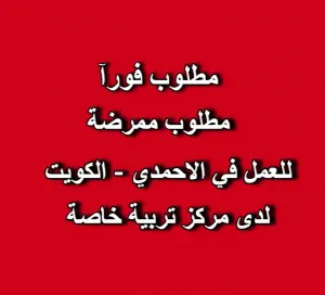 مطلوب ممرضة للعمل لدى مركز تربية خاصة - الاحمدي - فرع المهبولة
