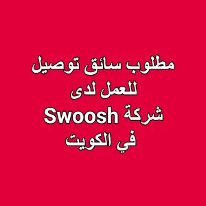 مطلوب سائق توصيل للعمل لدى شركة Swoosh – الكويت